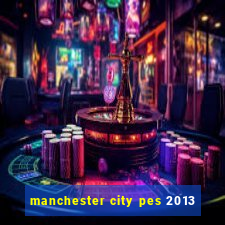 manchester city pes 2013